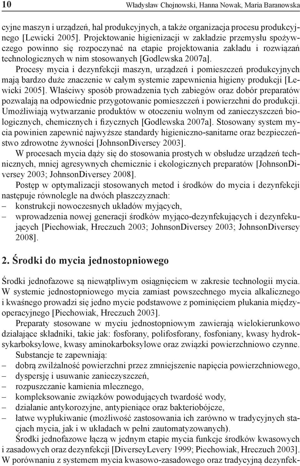 Procesy mycia i dezynfekcji maszyn, urządzeń i pomieszczeń produkcyjnych mają bardzo duże znaczenie w całym systemie zapewnienia higieny produkcji [Lewicki 2005].