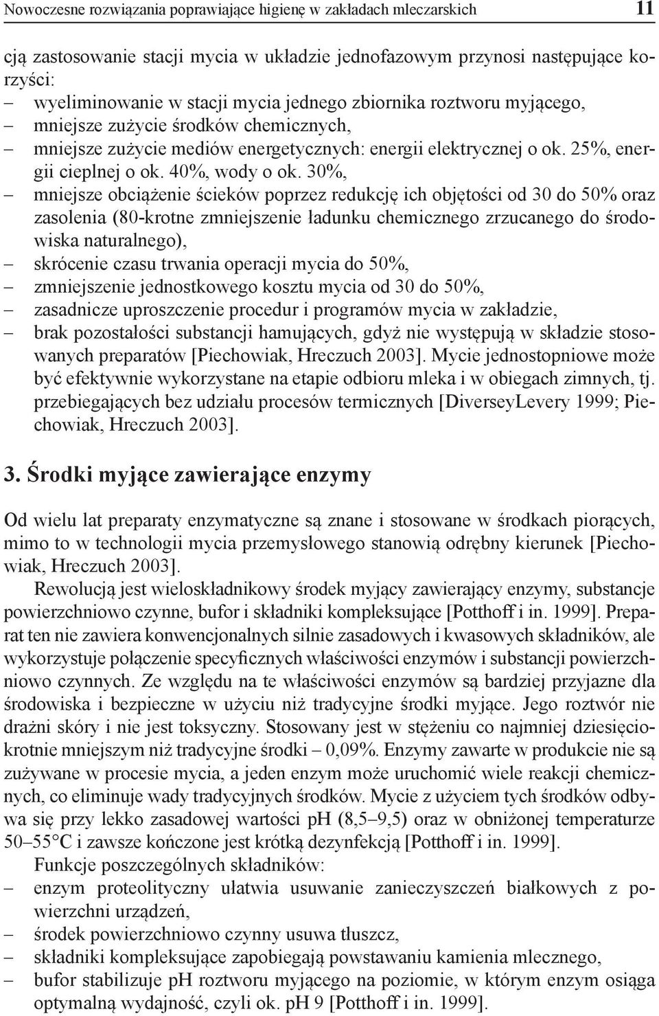 30%, mniejsze obciążenie ścieków poprzez redukcję ich objętości od 30 do 50% oraz zasolenia (80-krotne zmniejszenie ładunku chemicznego zrzucanego do środowiska naturalnego), skrócenie czasu trwania