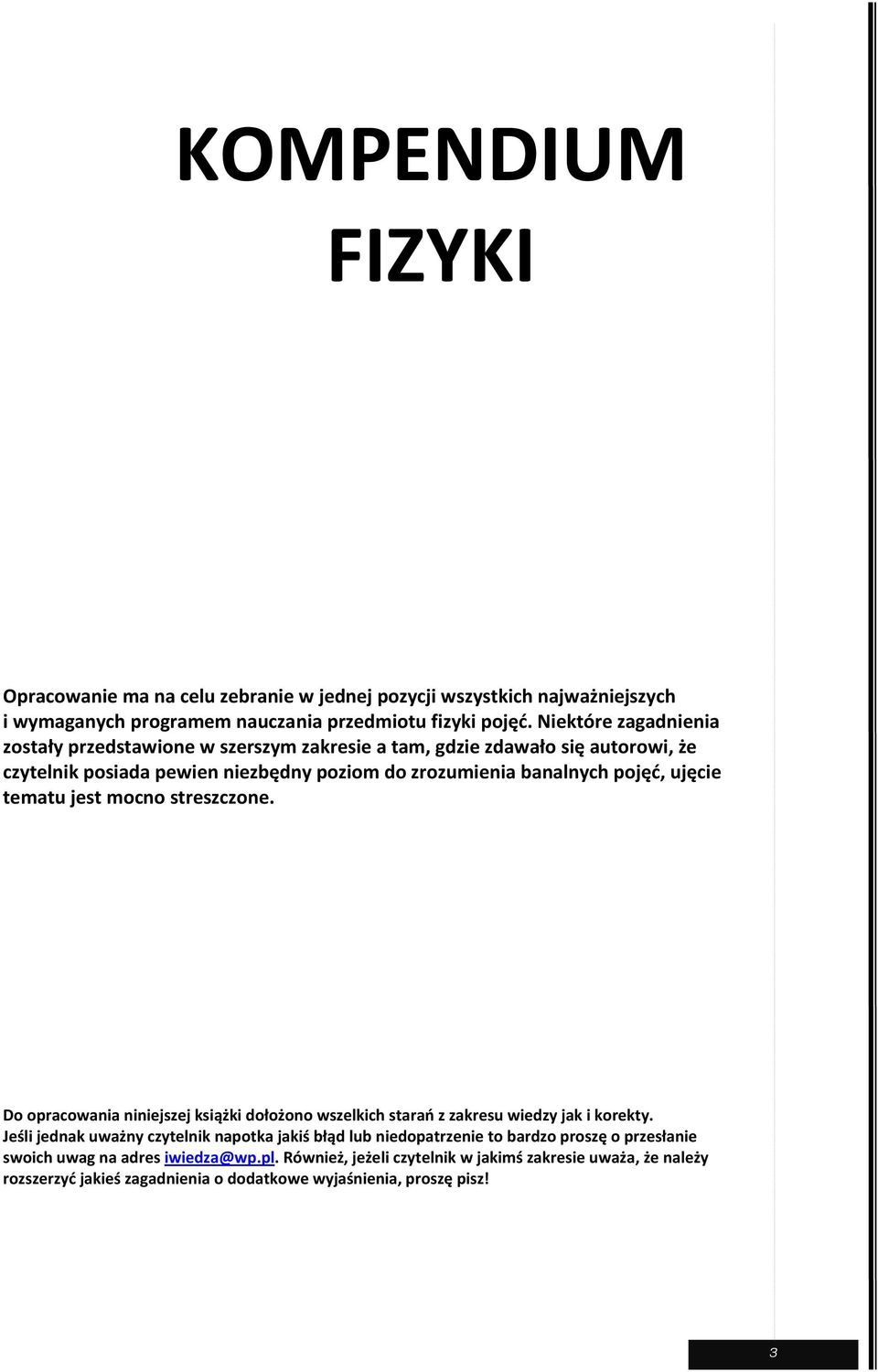 ujęcie tematu jest mocno streszczone. Do opracowania niniejszej książki dołożono wszelkich starań z zakresu wiedzy jak i korekty.