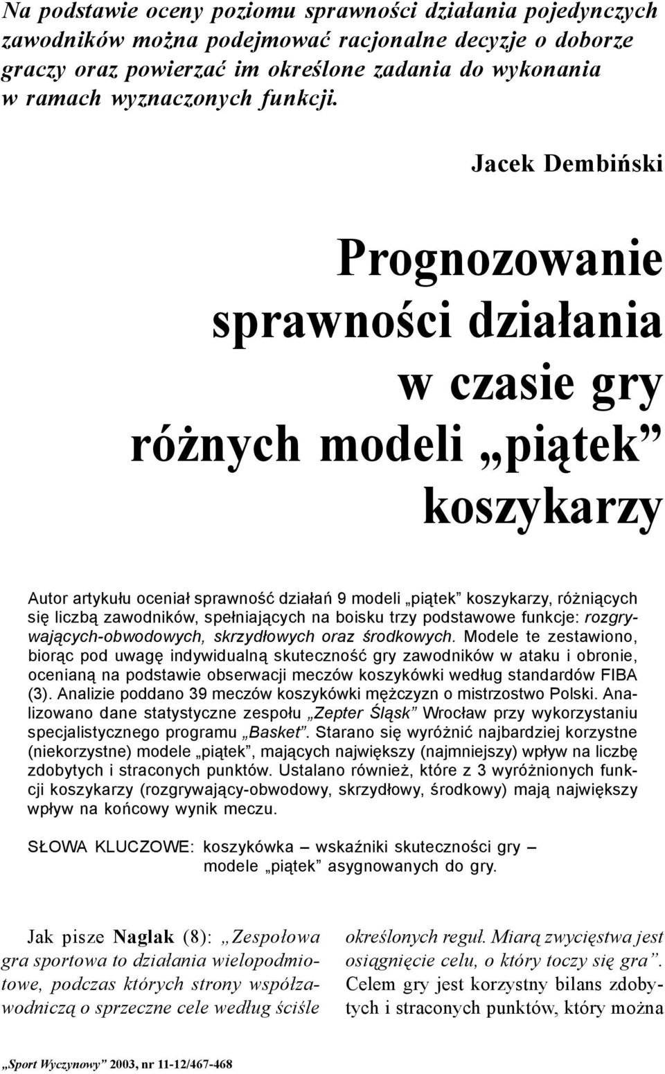 Prognozowanie sprawności działania w czasie gry różnych modeli piątek koszykarzy Autor artykułu oceniał sprawność działań 9 modeli piątek koszykarzy, różniących się liczbą zawodników, spełniających