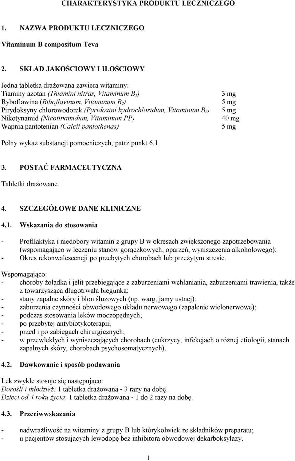 (Pyridoxini hydrochloridum, Vitaminum B 6 ) Nikotynamid (Nicotinamidum, Vitaminum PP) Wapnia pantotenian (Calcii pantothenas) 3 mg 5 mg 5 mg 40 mg 5 mg Pełny wykaz substancji pomocniczych, patrz