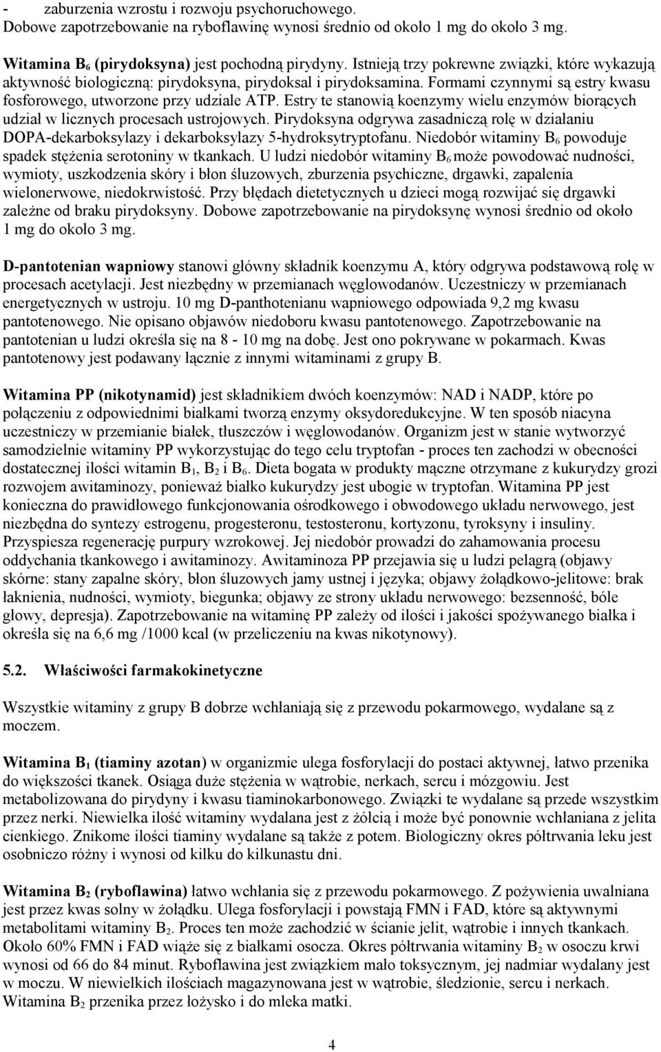 Estry te stanowią koenzymy wielu enzymów biorących udział w licznych procesach ustrojowych. Pirydoksyna odgrywa zasadniczą rolę w działaniu DOPA-dekarboksylazy i dekarboksylazy 5-hydroksytryptofanu.