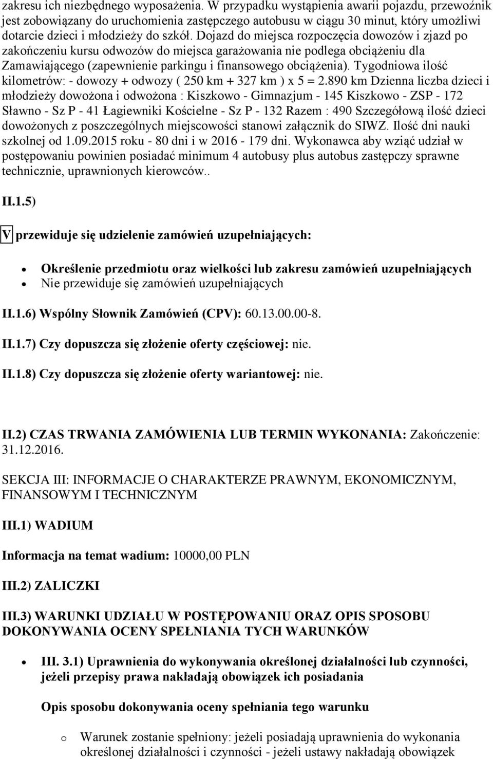 Dojazd do miejsca rozpoczęcia dowozów i zjazd po zakończeniu kursu odwozów do miejsca garażowania nie podlega obciążeniu dla Zamawiającego (zapewnienie parkingu i finansowego obciążenia).