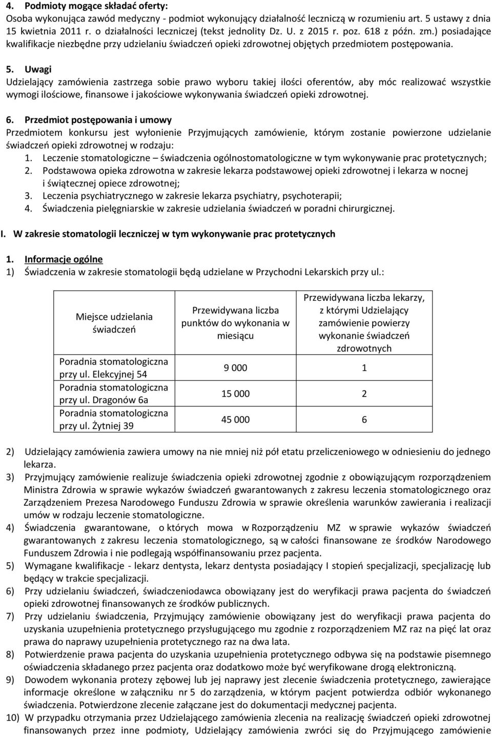 Uwagi Udzielający zamówienia zastrzega sobie prawo wyboru takiej ilości oferentów, aby móc realizowad wszystkie wymogi ilościowe, finansowe i jakościowe wykonywania świadczeo opieki zdrowotnej. 6.