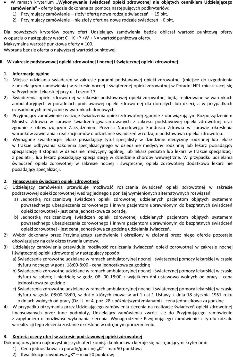 Dla powyższych kryteriów oceny ofert Udzielający zamówienia będzie obliczał wartośd punktową oferty w oparciu o następujący wzór: C + K +P +W + N= wartośd punktowa oferty.