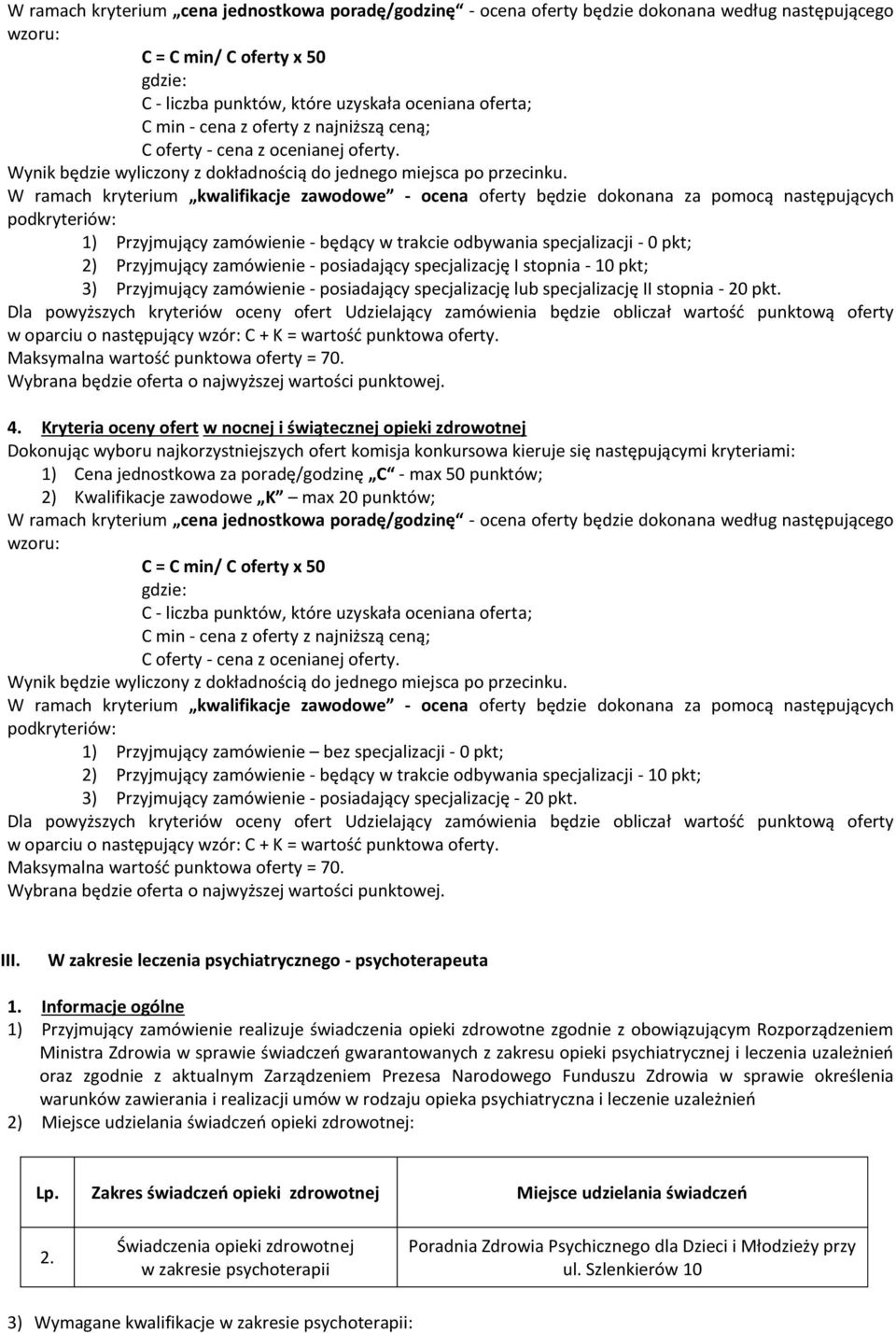 W ramach kryterium kwalifikacje zawodowe - ocena oferty będzie dokonana za pomocą następujących podkryteriów: 1) Przyjmujący zamówienie - będący w trakcie odbywania specjalizacji - 0 pkt; 2)