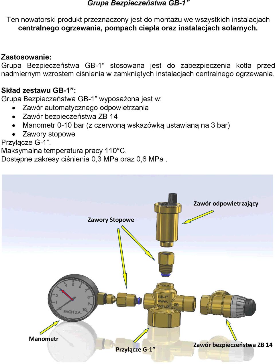 Skład zestawu GB-1 : Grupa Bezpieczeństwa GB-1 wyposażona jest w: Zawór automatycznego odpowietrzania Zawór bezpieczeństwa ZB 14 Manometr 0-10 bar (z czerwoną wskazówką ustawianą na