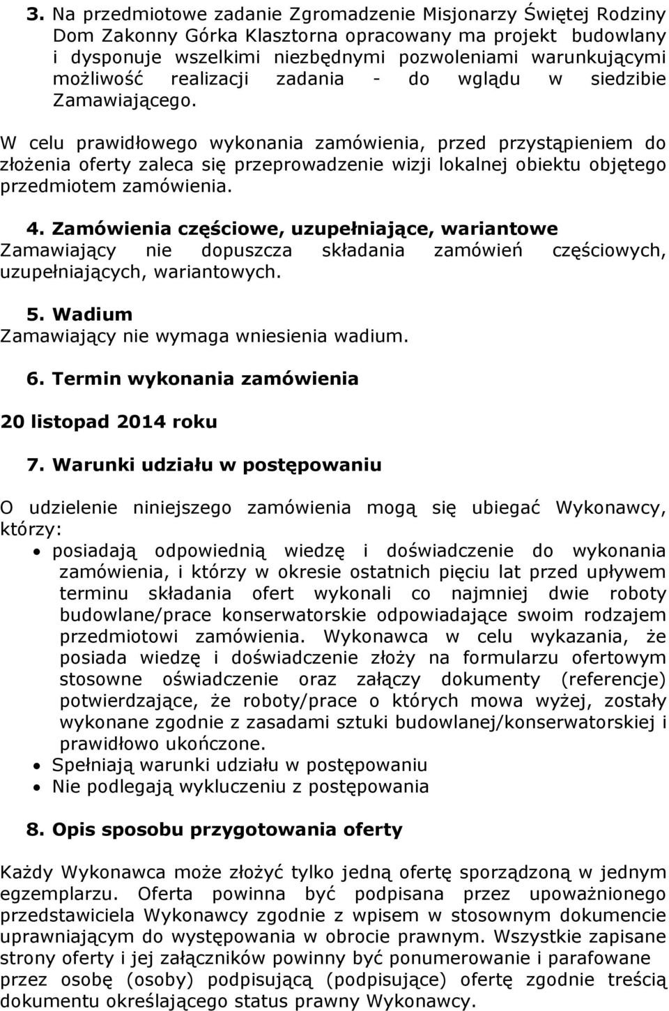 W celu prawidłowego wykonania zamówienia, przed przystąpieniem do złożenia oferty zaleca się przeprowadzenie wizji lokalnej obiektu objętego przedmiotem zamówienia. 4.