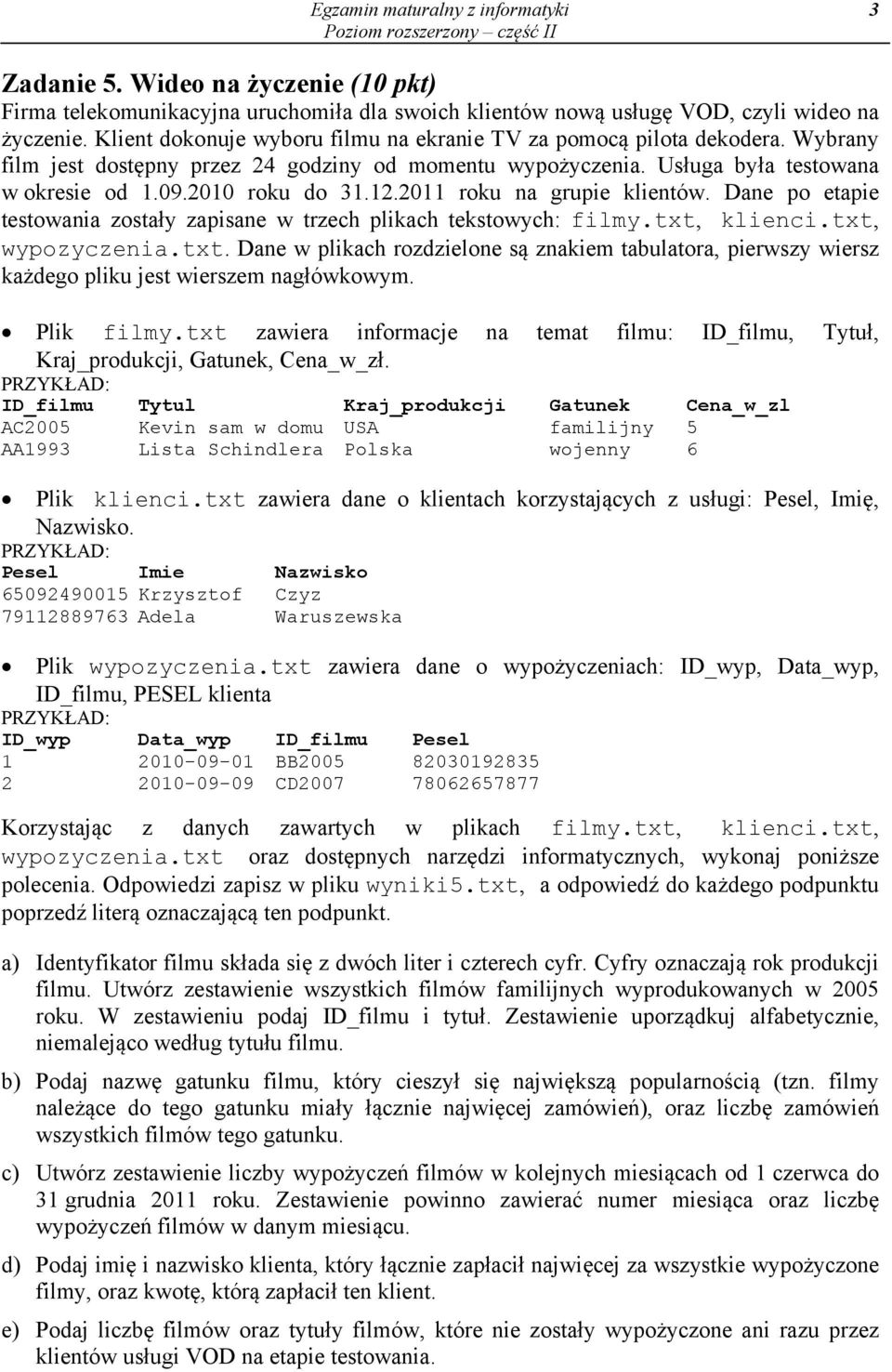 2011 roku na grupie klientów. Dane po etapie testowania zostały zapisane w trzech plikach tekstowych: filmy.txt,