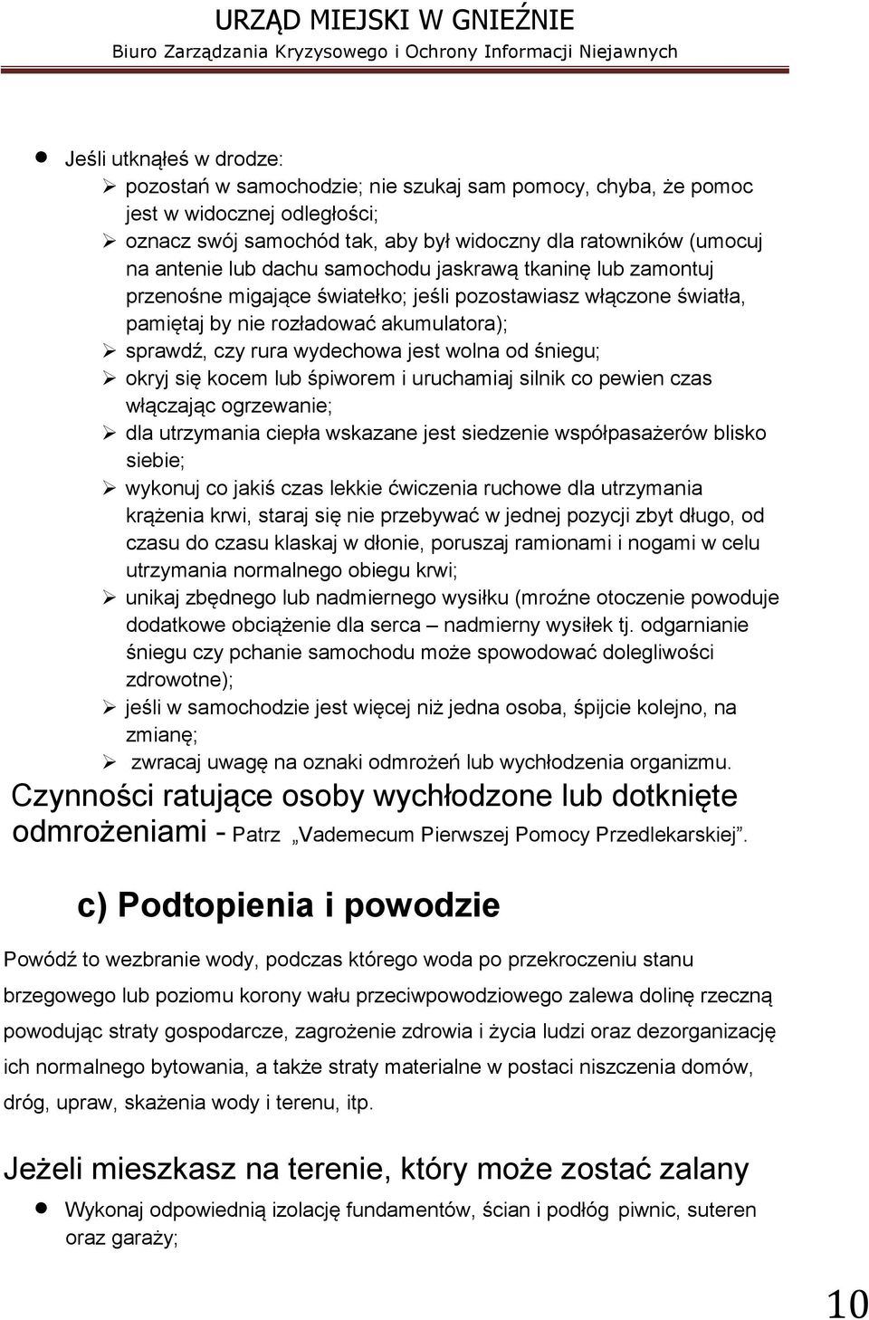 śniegu; okryj się kocem lub śpiworem i uruchamiaj silnik co pewien czas włączając ogrzewanie; dla utrzymania ciepła wskazane jest siedzenie współpasażerów blisko siebie; wykonuj co jakiś czas lekkie