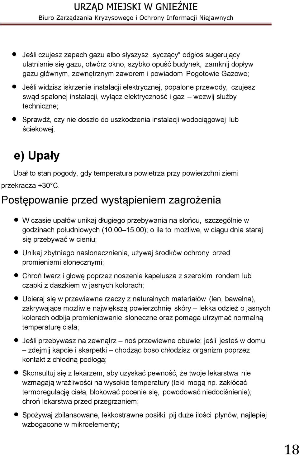 instalacji wodociągowej lub ściekowej. e) Upały Upał to stan pogody, gdy temperatura powietrza przy powierzchni ziemi przekracza +30 C.