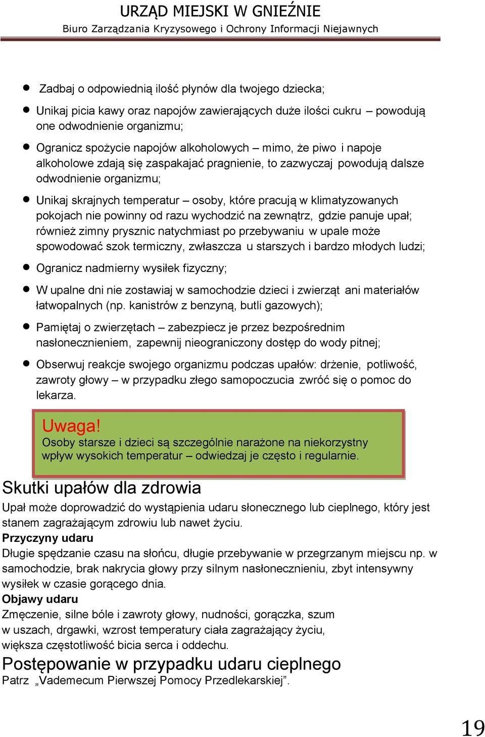 powinny od razu wychodzić na zewnątrz, gdzie panuje upał; również zimny prysznic natychmiast po przebywaniu w upale może spowodować szok termiczny, zwłaszcza u starszych i bardzo młodych ludzi;