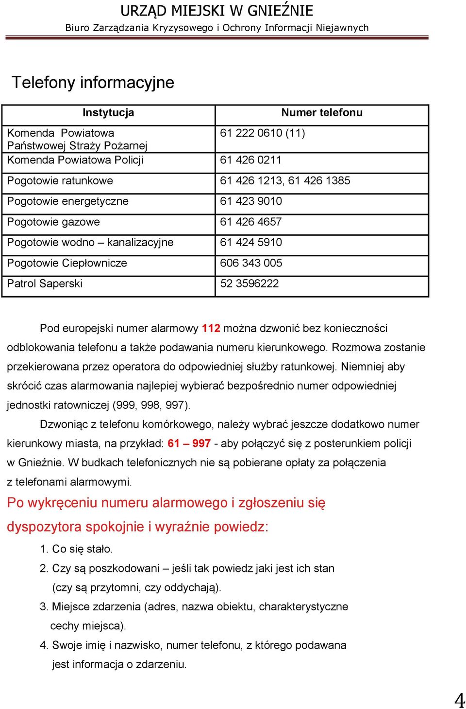 112 można dzwonić bez konieczności odblokowania telefonu a także podawania numeru kierunkowego. Rozmowa zostanie przekierowana przez operatora do odpowiedniej służby ratunkowej.