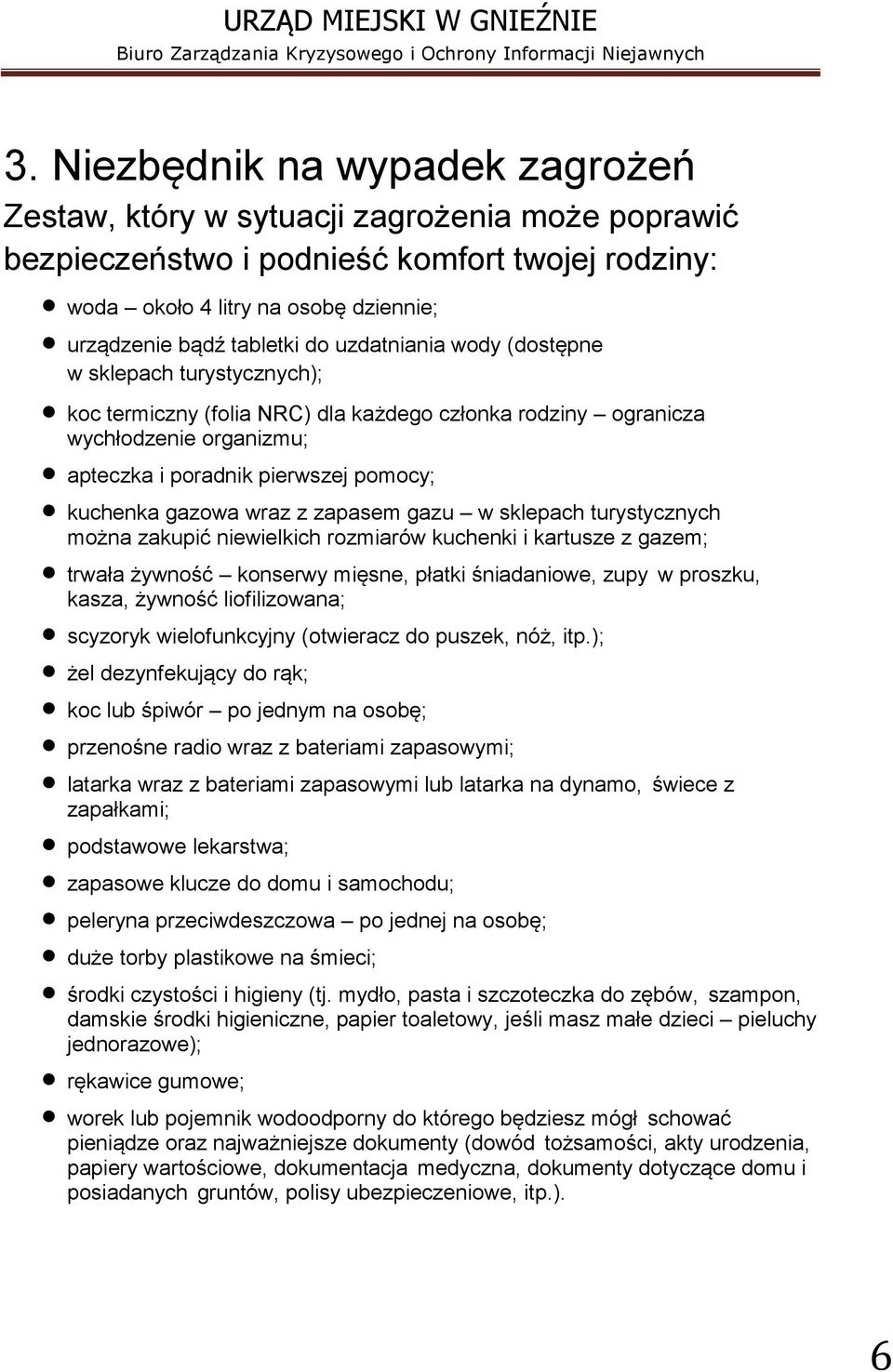 wraz z zapasem gazu w sklepach turystycznych można zakupić niewielkich rozmiarów kuchenki i kartusze z gazem; trwała żywność konserwy mięsne, płatki śniadaniowe, zupy w proszku, kasza, żywność