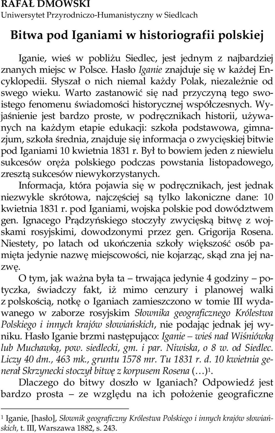 Wyjaśnienie jest bardzo proste, w podręcznikach historii, używanych na każdym etapie edukacji: szkoła podstawowa, gimnazjum, szkoła średnia, znajduje się informacja o zwycięskiej bitwie pod Iganiami