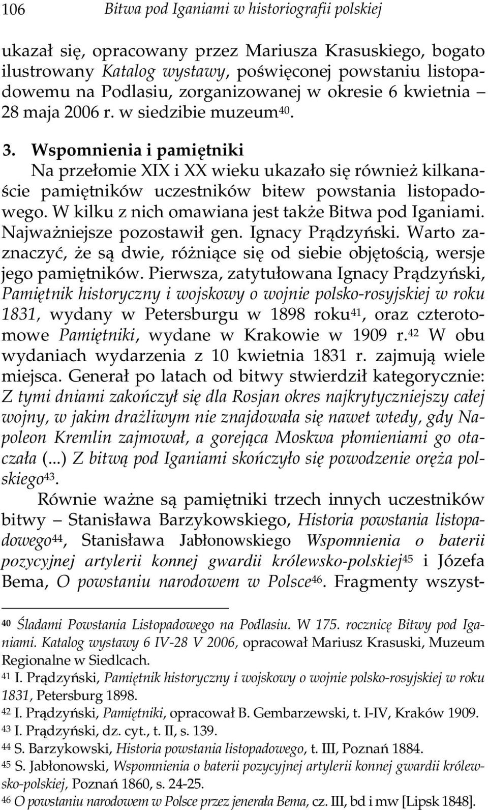 W kilku z nich omawiana jest także Bitwa pod Iganiami. Najważniejsze pozostawił gen. Ignacy Prądzyński. Warto zaznaczyć, że są dwie, różniące się od siebie objętością, wersje jego pamiętników.