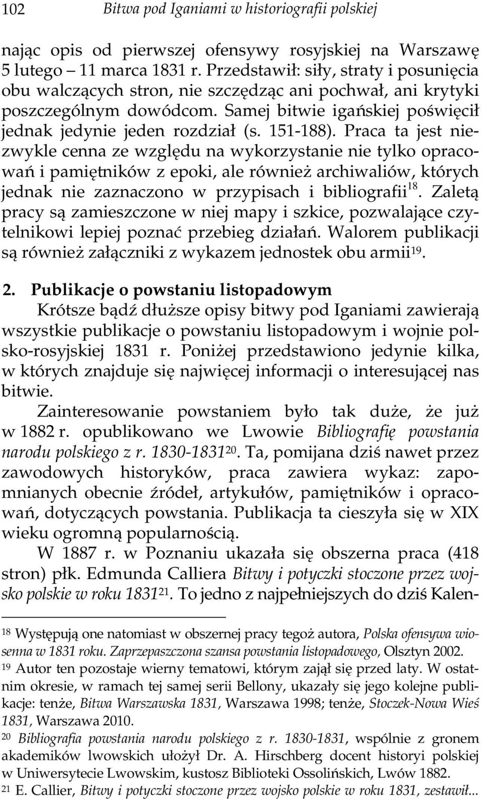 Praca ta jest niezwykle cenna ze względu na wykorzystanie nie tylko opracowań i pamiętników z epoki, ale również archiwaliów, których jednak nie zaznaczono w przypisach i bibliografii 18.