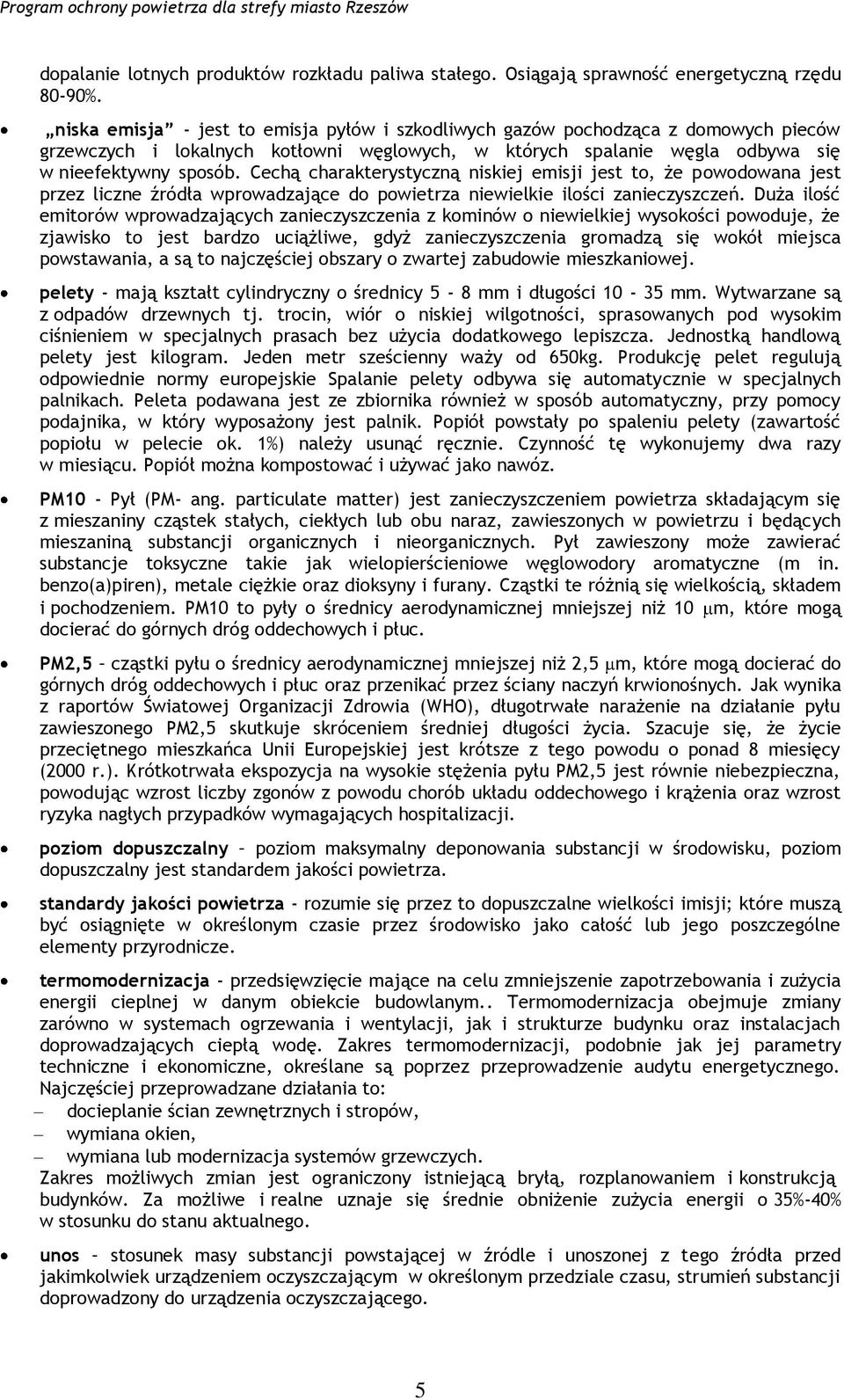 Cechą charakterystyczną niskiej emisji jest to, że powodowana jest przez liczne źródła wprowadzające do powietrza niewielkie ilości zanieczyszczeń.