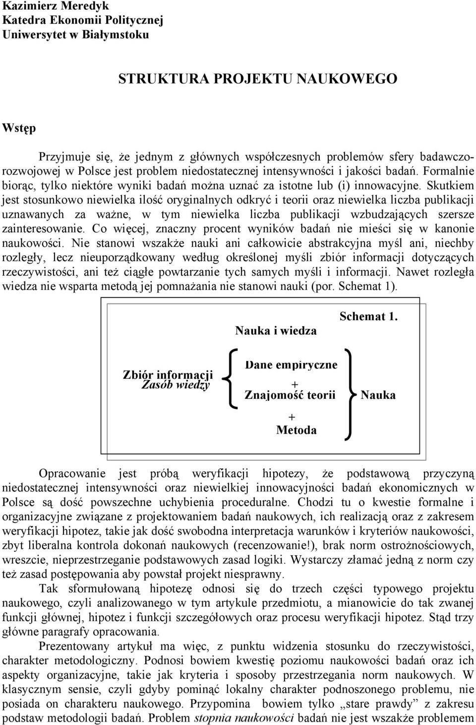 Skutkiem jest stosunkowo niewielka ilość oryginalnych odkryć i teorii oraz niewielka liczba publikacji uznawanych za ważne, w tym niewielka liczba publikacji wzbudzających szersze zainteresowanie.