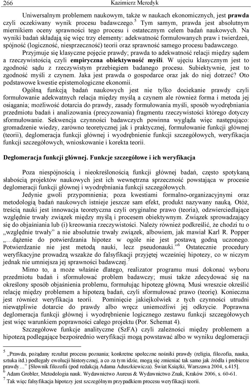 Na wyniki badań składają się więc trzy elementy: adekwatność formułowanych praw i twierdzeń, spójność (logiczność, niesprzeczność) teorii oraz sprawność samego procesu badawczego.