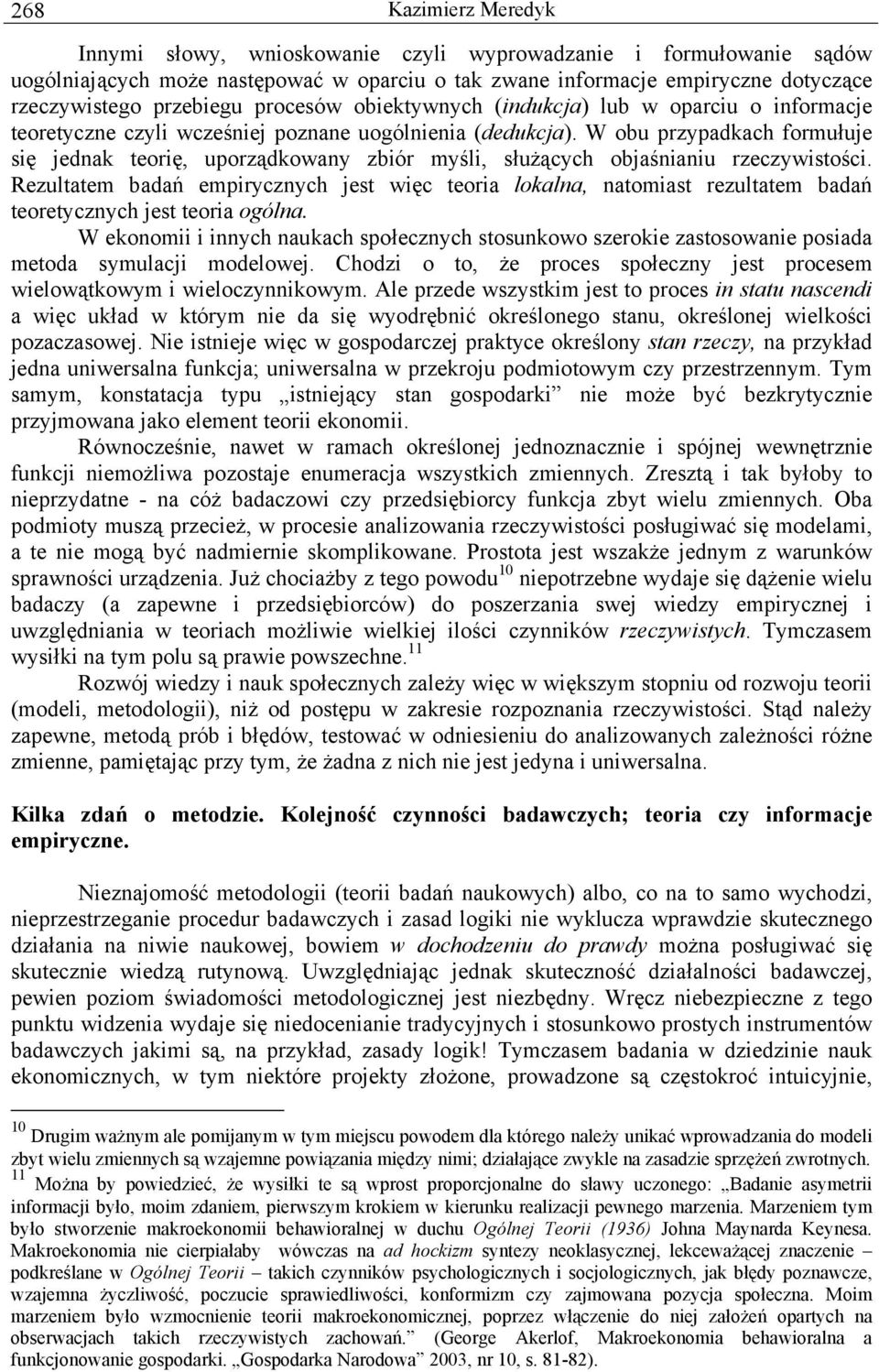 W obu przypadkach formułuje się jednak teorię, uporządkowany zbiór myśli, służących objaśnianiu rzeczywistości.