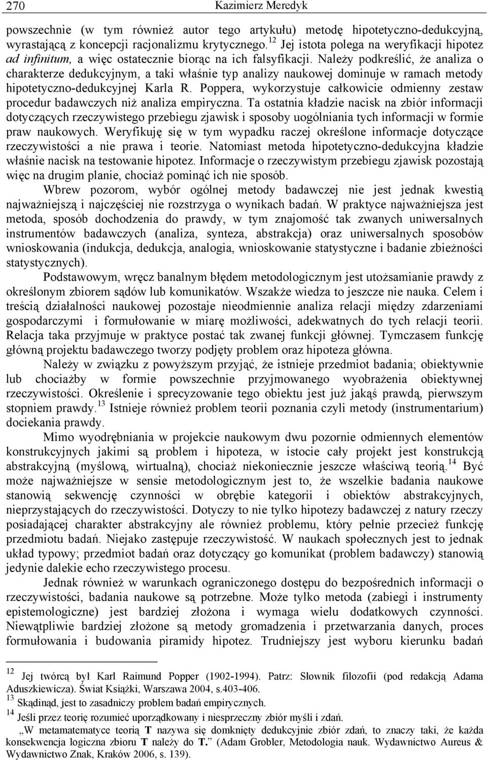 Należy podkreślić, że analiza o charakterze dedukcyjnym, a taki właśnie typ analizy naukowej dominuje w ramach metody hipotetyczno-dedukcyjnej Karla R.