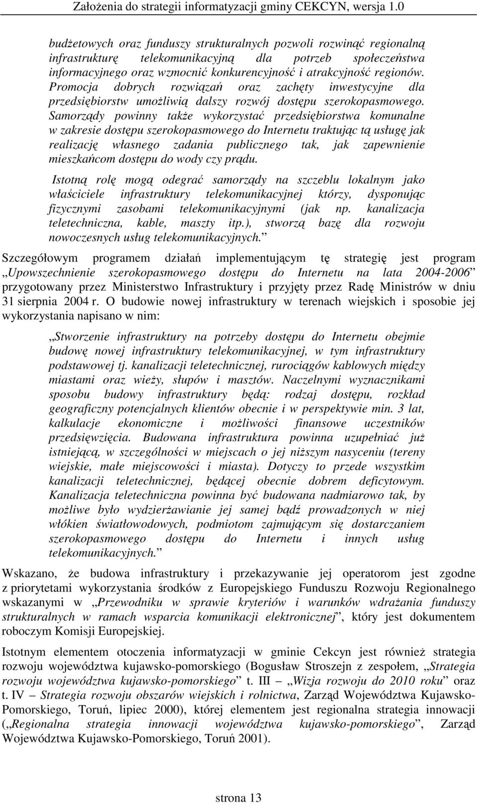 Samorzdy powinny take wykorzysta przedsibiorstwa komunalne w zakresie dostpu szerokopasmowego do Internetu traktujc t usług jak realizacj własnego zadania publicznego tak, jak zapewnienie mieszkacom