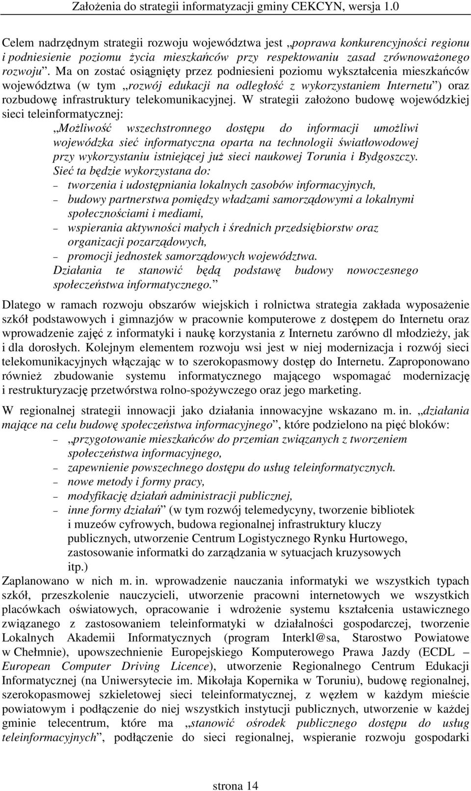 W strategii załoono budow wojewódzkiej sieci teleinformatycznej: Moliwo wszechstronnego dostpu do informacji umoliwi wojewódzka sie informatyczna oparta na technologii wiatłowodowej przy