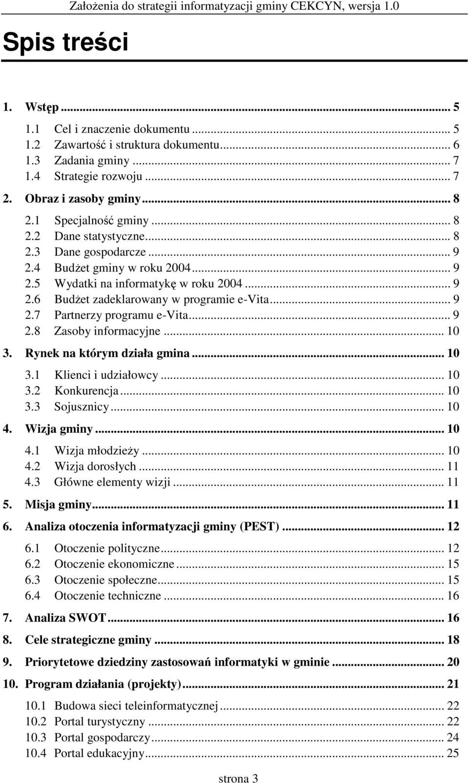 .. 9 2.6 Budet zadeklarowany w programie e-vita... 9 2.7 Partnerzy programu e-vita... 9 2.8 Zasoby informacyjne... 10 3. Rynek na którym działa gmina... 10 3.1 Klienci i udziałowcy... 10 3.2 Konkurencja.