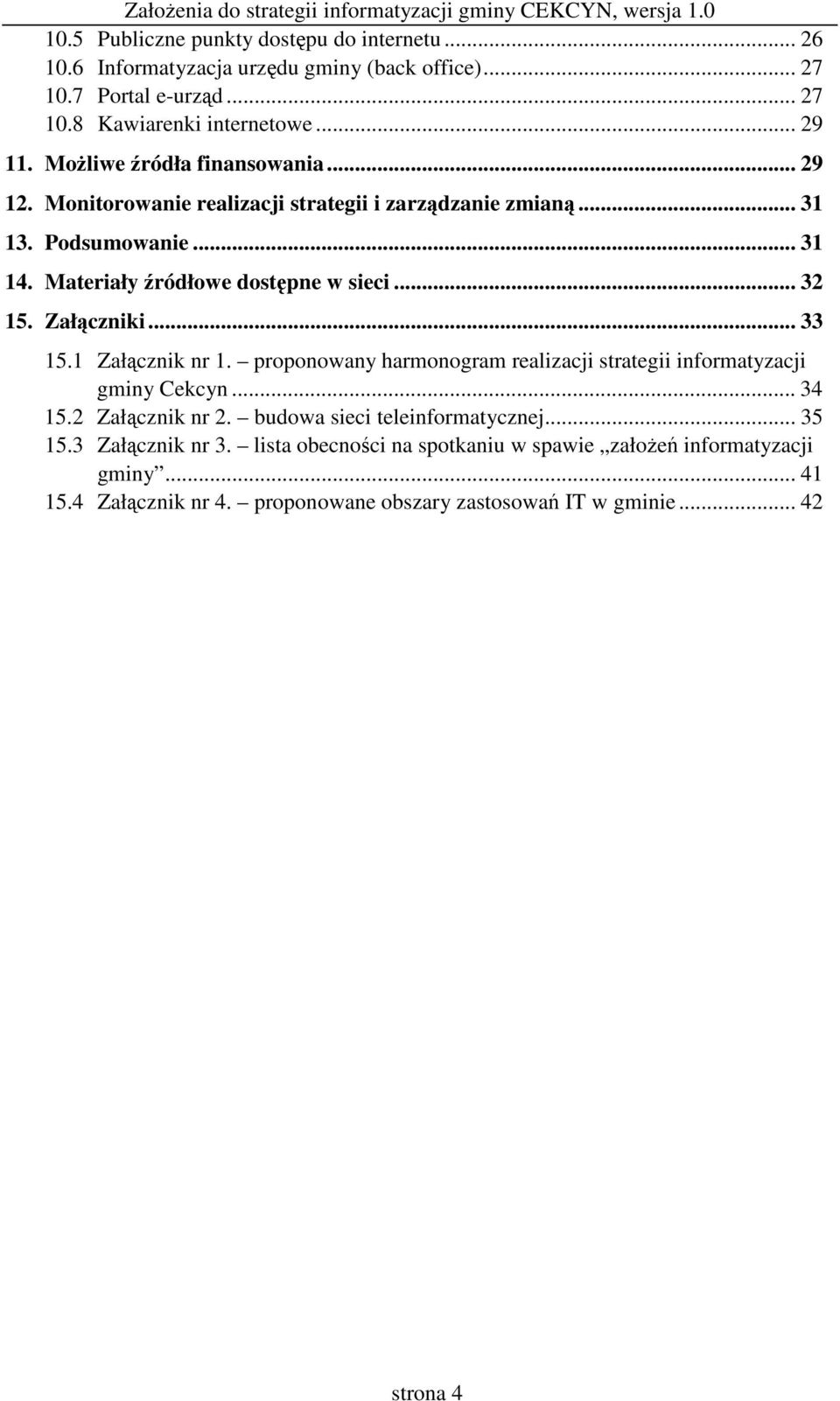 Załczniki... 33 15.1 Załcznik nr 1. proponowany harmonogram realizacji strategii informatyzacji gminy Cekcyn... 34 15.2 Załcznik nr 2. budowa sieci teleinformatycznej.