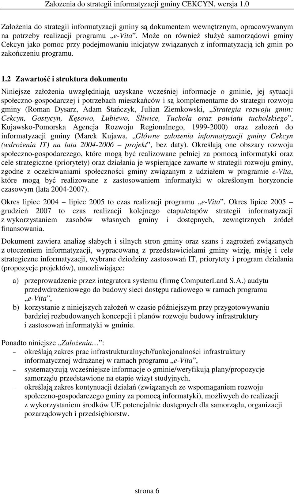 2 Zawarto i struktura dokumentu Niniejsze załoenia uwzgldniaj uzyskane wczeniej informacje o gminie, jej sytuacji społeczno-gospodarczej i potrzebach mieszkaców i s komplementarne do strategii