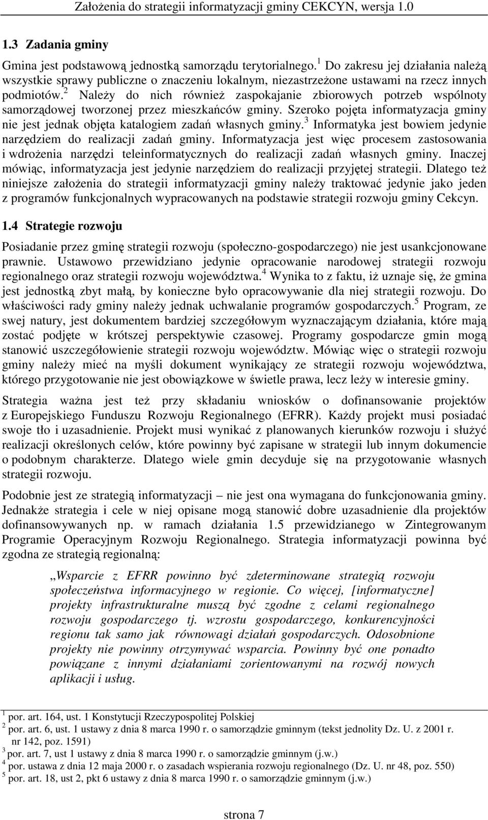 2 Naley do nich równie zaspokajanie zbiorowych potrzeb wspólnoty samorzdowej tworzonej przez mieszkaców gminy. Szeroko pojta informatyzacja gminy nie jest jednak objta katalogiem zada własnych gminy.