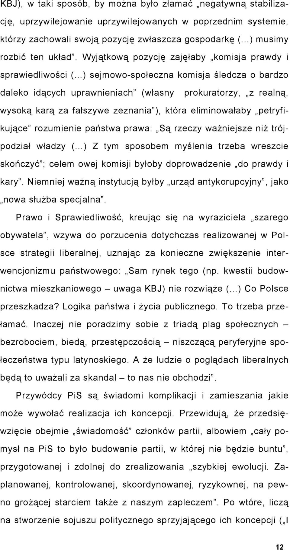 ..) sejmowo-społeczna komisja śledcza o bardzo daleko idących uprawnieniach (własny prokuratorzy, z realną, wysoką karą za fałszywe zeznania ), która eliminowałaby petryfikujące rozumienie państwa