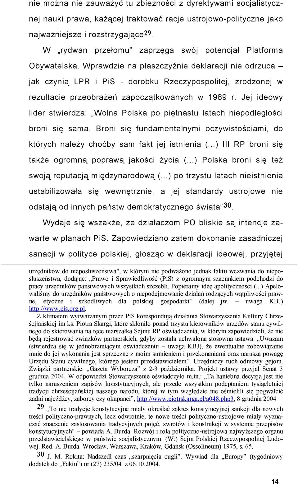 Wprawdzie na płaszczyźnie deklaracji nie odrzuca jak czynią LPR i PiS - dorobku Rzeczypospolitej, zrodzonej w rezultacie przeobrażeń zapoczątkowanych w 1989 r.