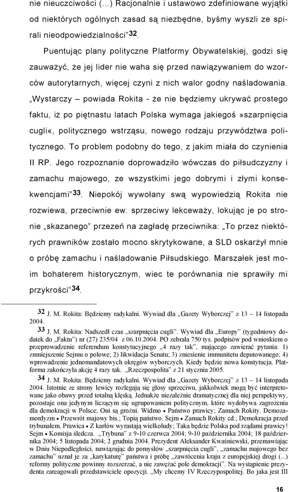 Wystarczy powiada Rokita - że nie będziemy ukrywać prostego faktu, iż po piętnastu latach Polska wymaga jakiegoś»szarpnięcia cugli«, politycznego wstrząsu, nowego rodzaju przywództwa politycznego.