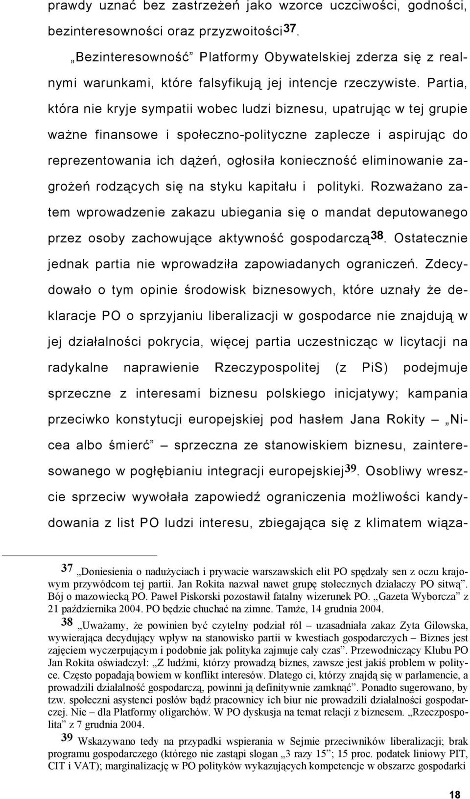 Partia, która nie kryje sympatii wobec ludzi biznesu, upatrując w tej grupie ważne finansowe i społeczno-polityczne zaplecze i aspirując do reprezentowania ich dążeń, ogłosiła konieczność