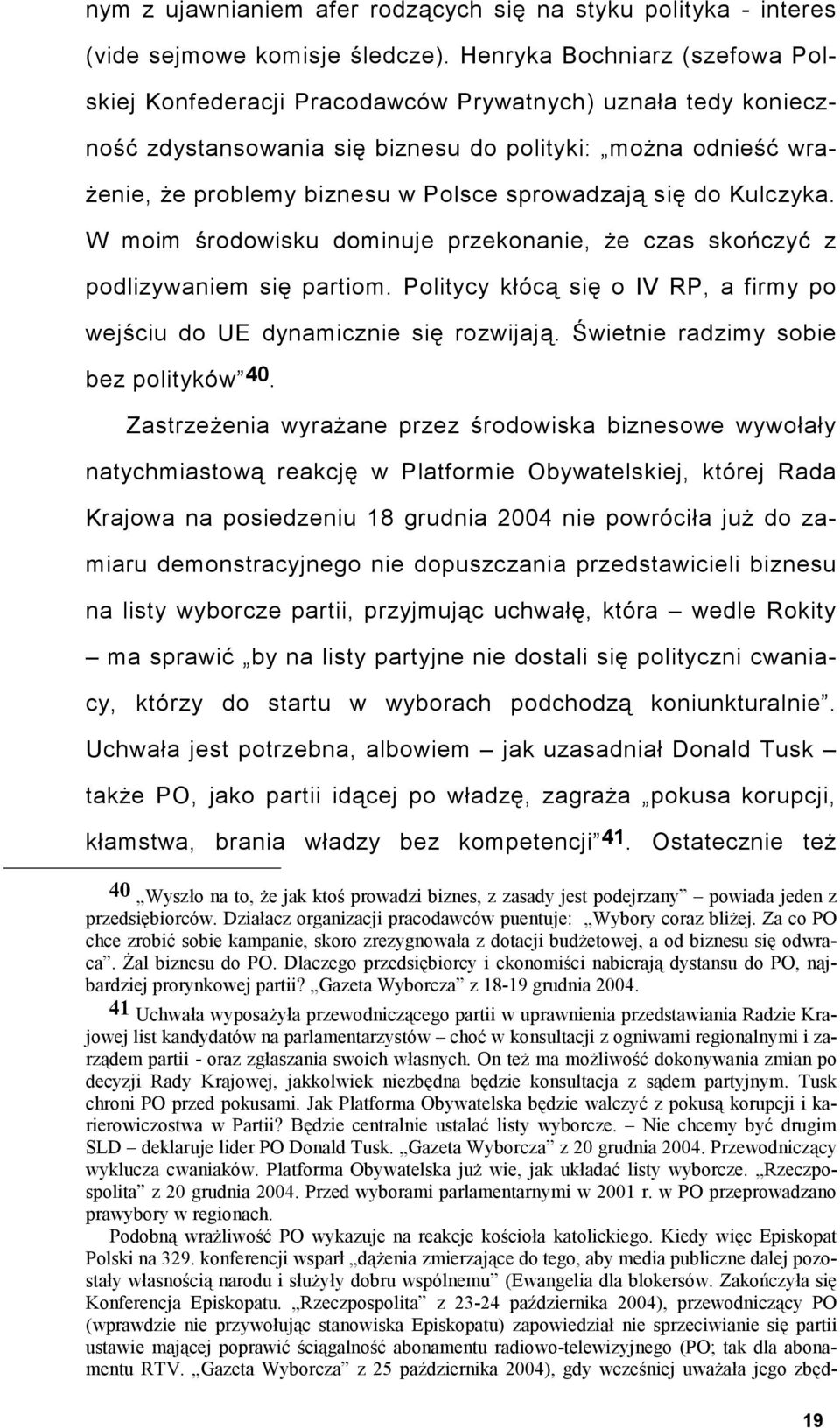 sprowadzają się do Kulczyka. W moim środowisku dominuje przekonanie, że czas skończyć z podlizywaniem się partiom. Politycy kłócą się o IV RP, a firmy po wejściu do UE dynamicznie się rozwijają.