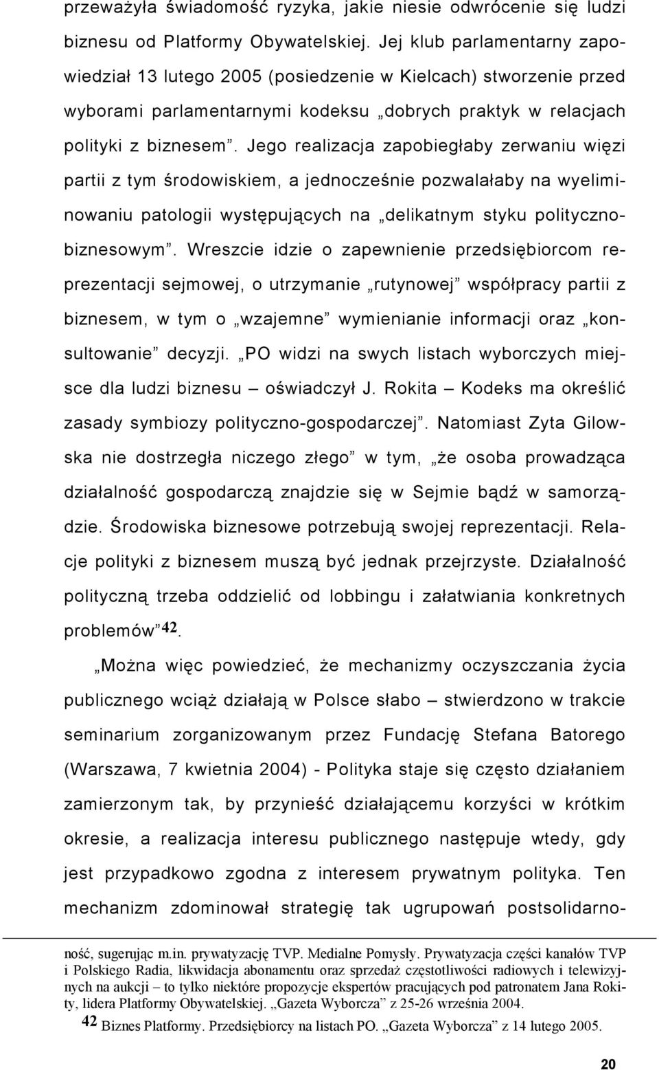 Jego realizacja zapobiegłaby zerwaniu więzi partii z tym środowiskiem, a jednocześnie pozwalałaby na wyeliminowaniu patologii występujących na delikatnym styku politycznobiznesowym.