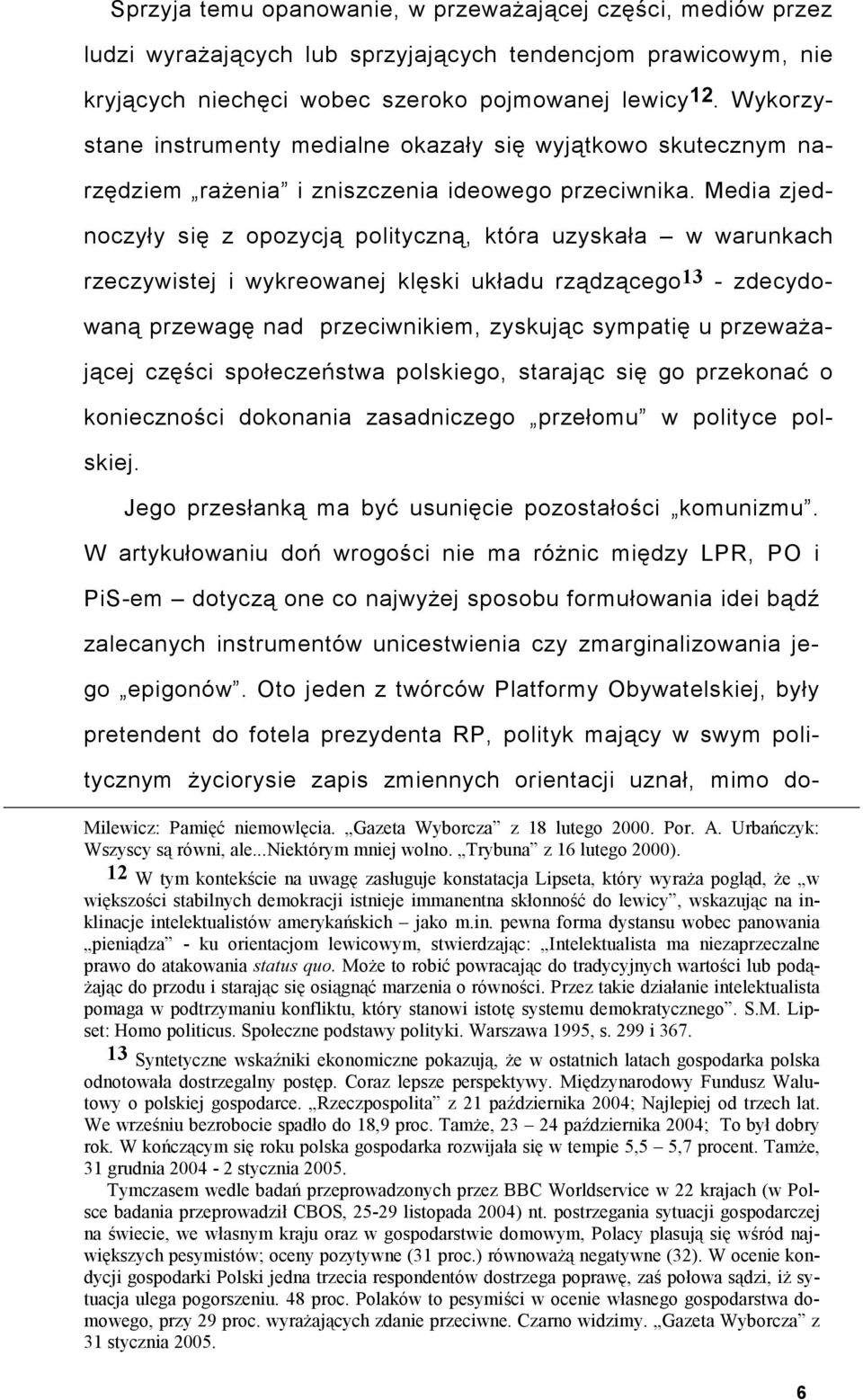 Media zjednoczyły się z opozycją polityczną, która uzyskała w warunkach rzeczywistej i wykreowanej klęski układu rządzącego 13 - zdecydowaną przewagę nad przeciwnikiem, zyskując sympatię u