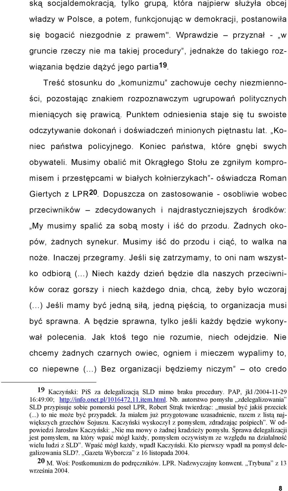 Treść stosunku do komunizmu zachowuje cechy niezmienności, pozostając znakiem rozpoznawczym ugrupowań politycznych mieniących się prawicą.