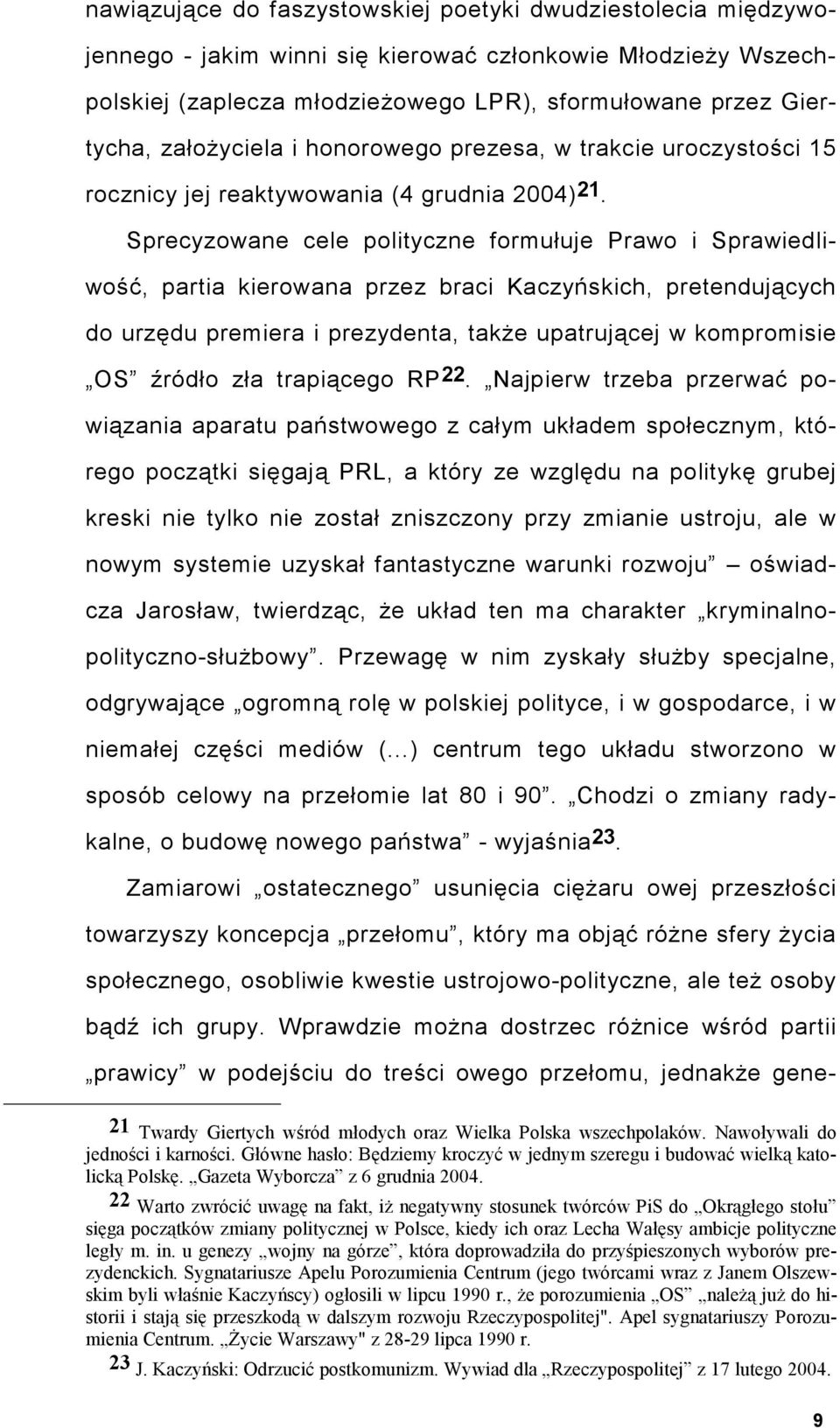 Sprecyzowane cele polityczne formułuje Prawo i Sprawiedliwość, partia kierowana przez braci Kaczyńskich, pretendujących do urzędu premiera i prezydenta, także upatrującej w kompromisie OS źródło zła