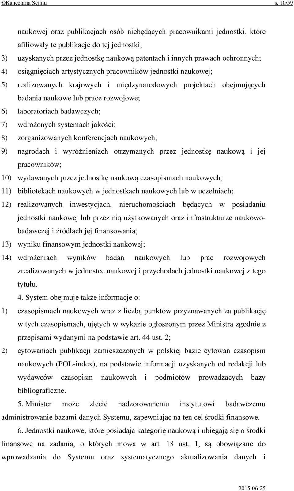 4) osiągnięciach artystycznych pracowników jednostki naukowej; 5) realizowanych krajowych i międzynarodowych projektach obejmujących badania naukowe lub prace rozwojowe; 6) laboratoriach badawczych;