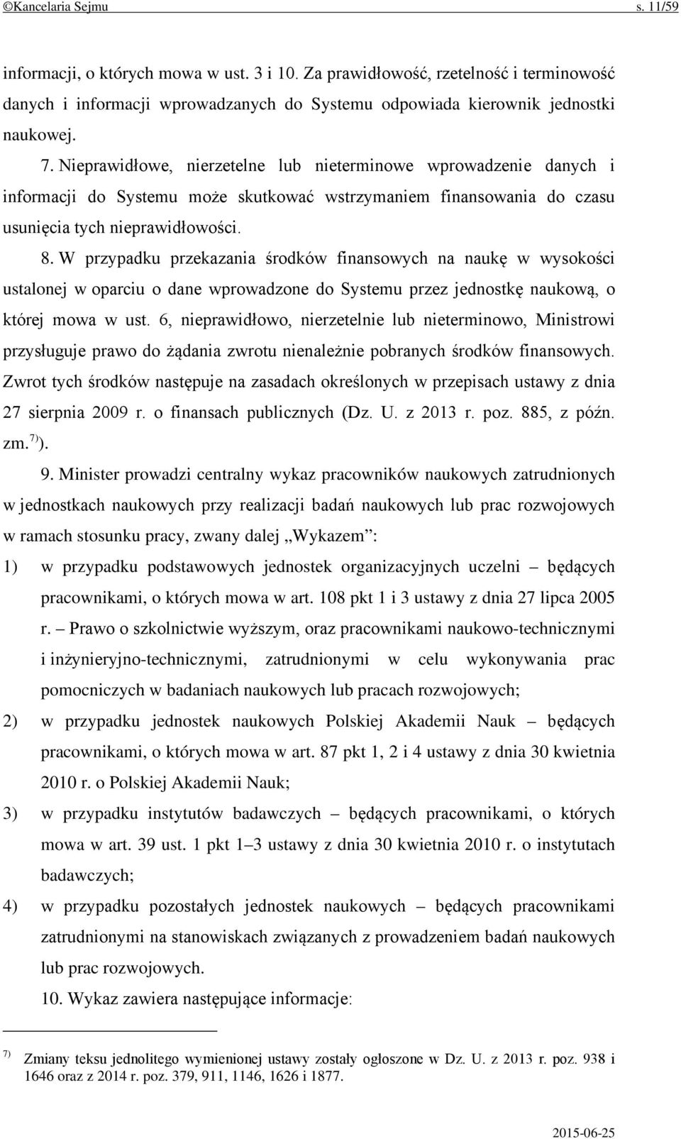 W przypadku przekazania środków finansowych na naukę w wysokości ustalonej w oparciu o dane wprowadzone do Systemu przez jednostkę naukową, o której mowa w ust.