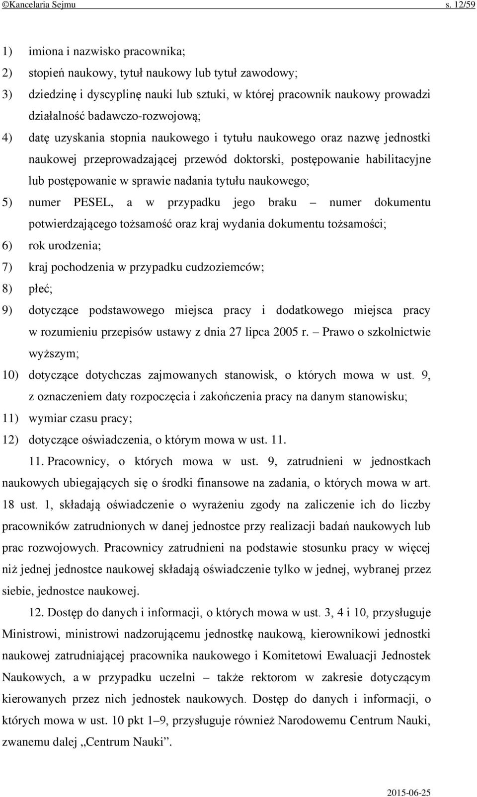 badawczo-rozwojową; 4) datę uzyskania stopnia naukowego i tytułu naukowego oraz nazwę jednostki naukowej przeprowadzającej przewód doktorski, postępowanie habilitacyjne lub postępowanie w sprawie