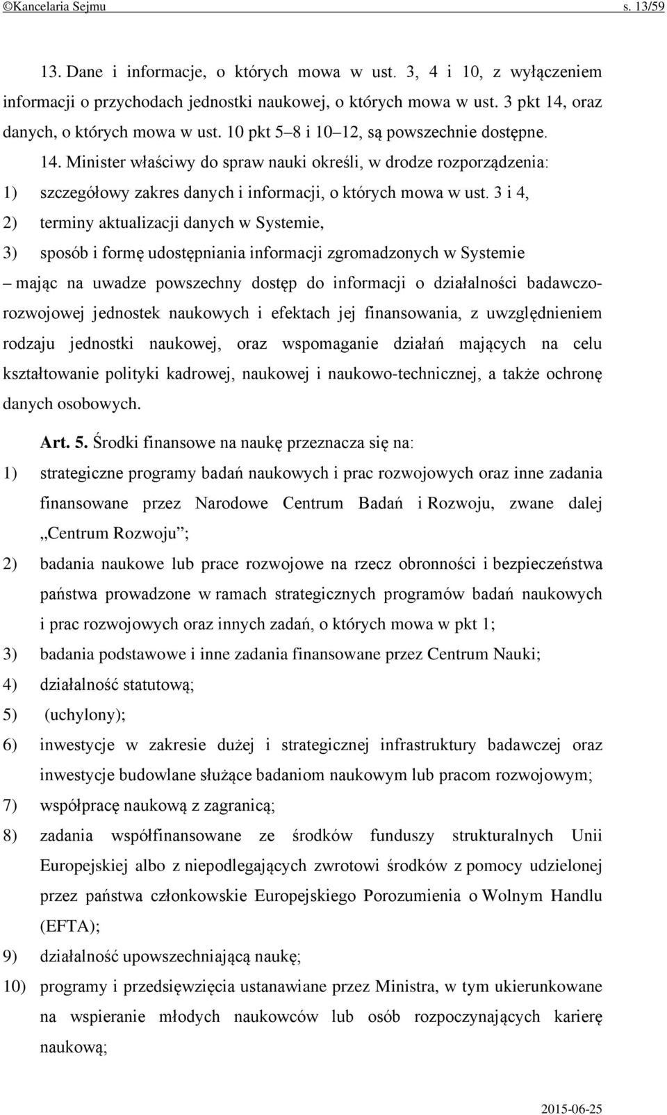 3 i 4, 2) terminy aktualizacji danych w Systemie, 3) sposób i formę udostępniania informacji zgromadzonych w Systemie mając na uwadze powszechny dostęp do informacji o działalności badawczorozwojowej