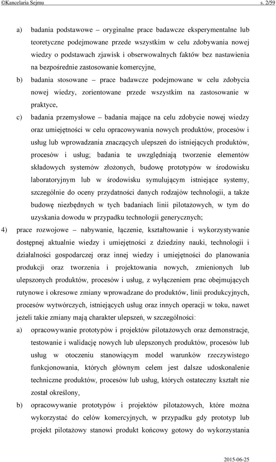 nastawienia na bezpośrednie zastosowanie komercyjne, b) badania stosowane prace badawcze podejmowane w celu zdobycia nowej wiedzy, zorientowane przede wszystkim na zastosowanie w praktyce, c) badania