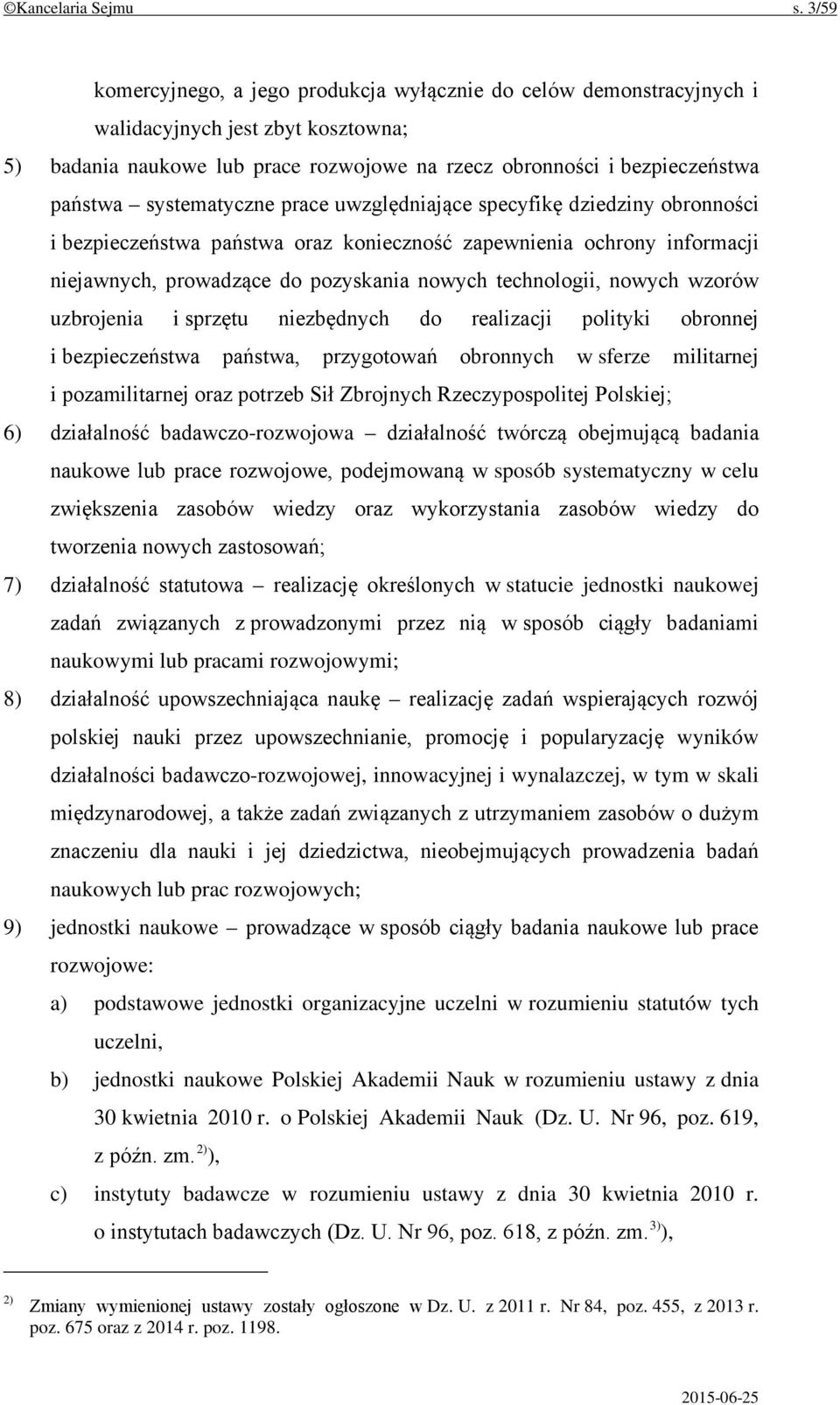 systematyczne prace uwzględniające specyfikę dziedziny obronności i bezpieczeństwa państwa oraz konieczność zapewnienia ochrony informacji niejawnych, prowadzące do pozyskania nowych technologii,