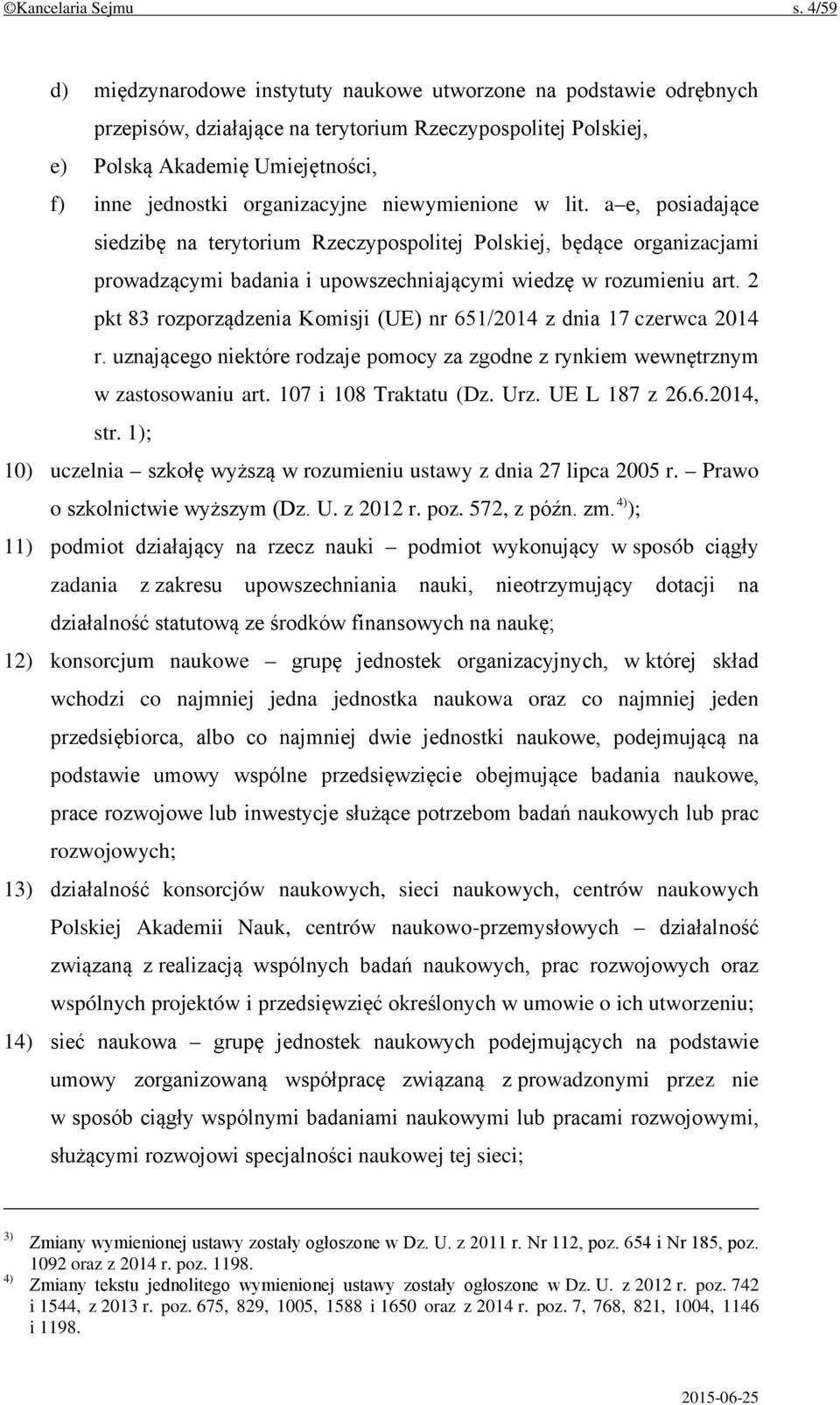 organizacyjne niewymienione w lit. a e, posiadające siedzibę na terytorium Rzeczypospolitej Polskiej, będące organizacjami prowadzącymi badania i upowszechniającymi wiedzę w rozumieniu art.