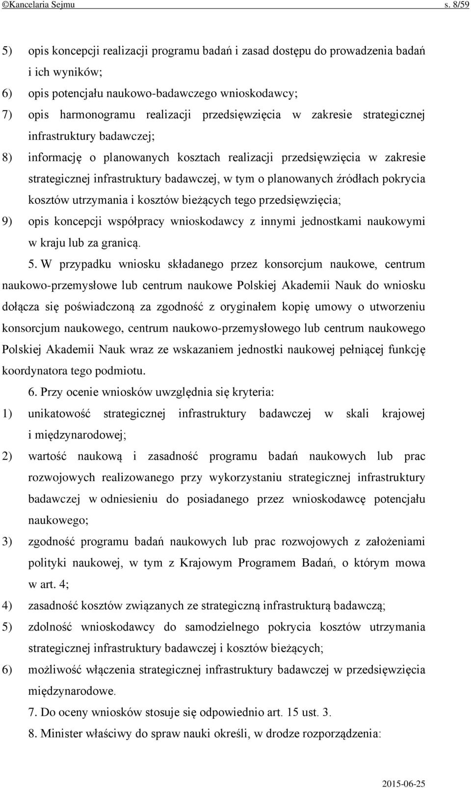 przedsięwzięcia w zakresie strategicznej infrastruktury badawczej; 8) informację o planowanych kosztach realizacji przedsięwzięcia w zakresie strategicznej infrastruktury badawczej, w tym o