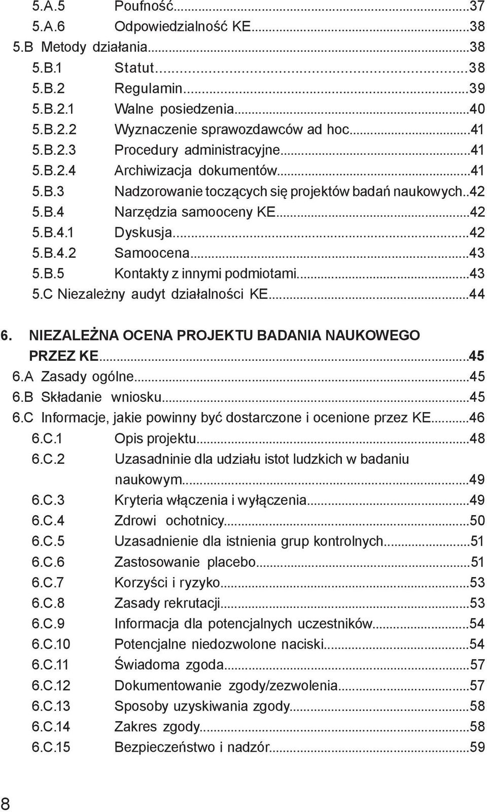 ..43 5.C Niezależny audyt działalności KE...44 6. NIEZALEŻNA OCENA PROJEKTU BADANIA NAUKOWEGO PRZEZ KE...45 6.A Zasady ogólne...45 6.B Składanie wniosku...45 6.C Informacje, jakie powinny być dostarczone i ocenione przez KE.